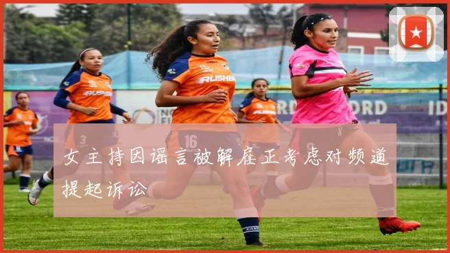 女主持因谣言被解雇正考虑对频道提起诉讼