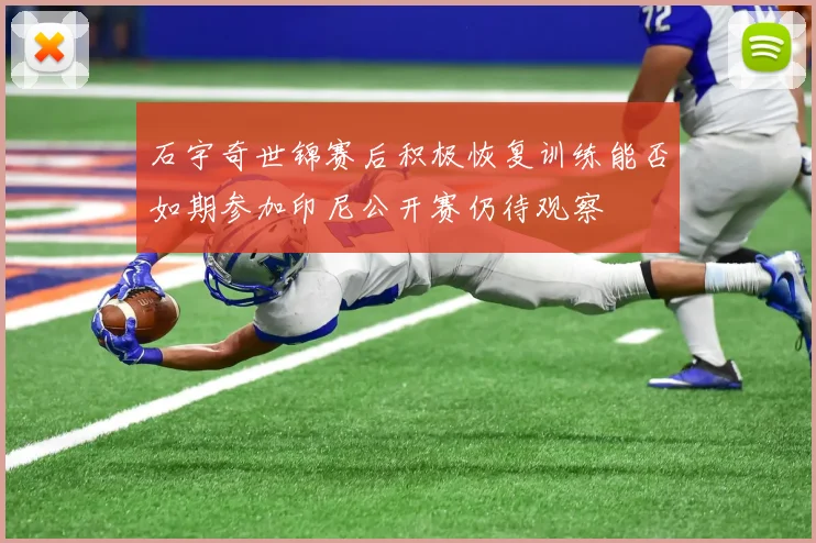 石宇奇世锦赛后积极恢复训练能否如期参加印尼公开赛仍待观察