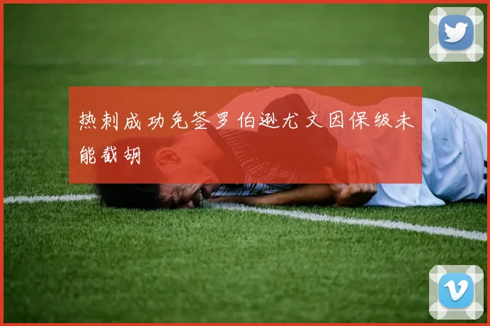 热刺成功免签罗伯逊尤文因保级未能截胡
